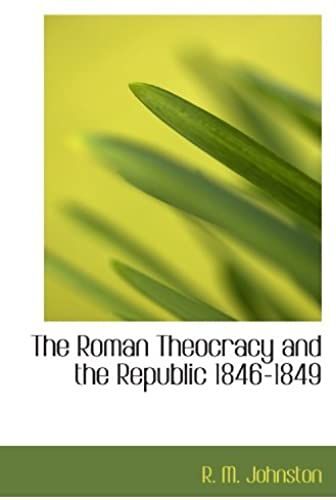 The Roman Theocracy And The Republic 1846-1849