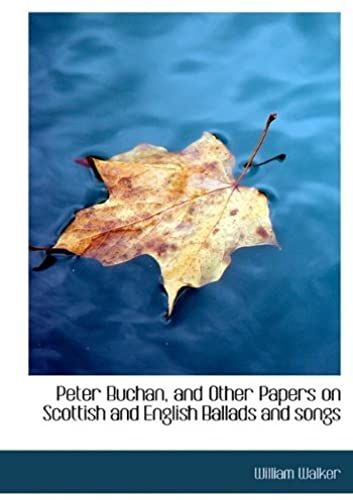 Peter Buchan, And Other Papers On Scottish And English Ballads And Songs