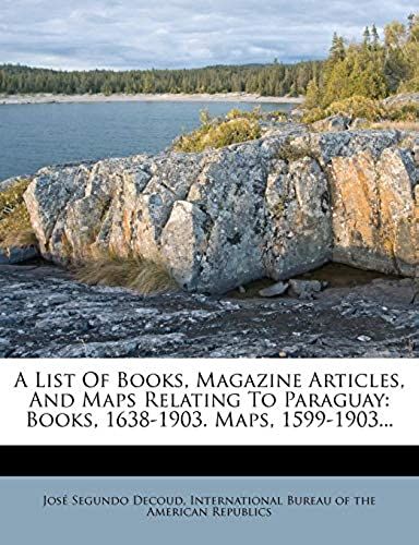 A List Of Books, Magazine Articles, And Maps Relating To Paraguay: Books, 1638-1903. Maps, 1599-1903... (Spanish Edition)