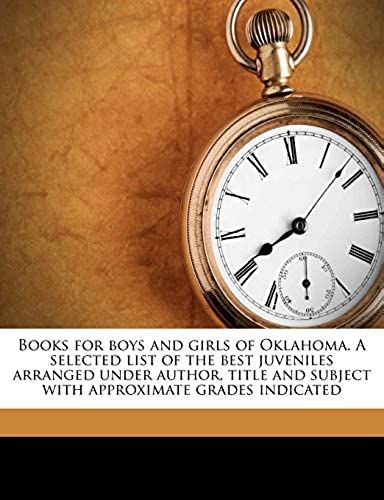 Books For Boys And Girls Of Oklahoma. A Selected List Of The Best Juveniles Arranged Under Author, Title And Subject With Approximate Grades Indicated