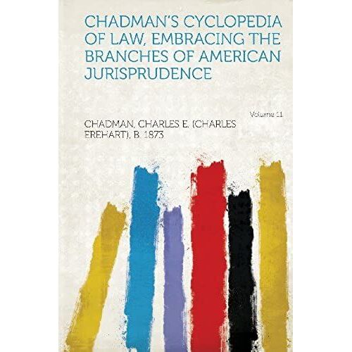 Chadman's Cyclopedia Of Law, Embracing The Branches Of American Jurisprudence Volume 11