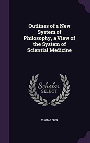 Outlines Of A New System Of Philosophy, A View Of The System Of Sciential Medicine