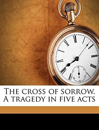 The Cross Of Sorrow. A Tragedy In Five Acts