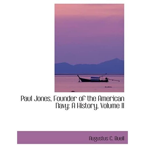 Paul Jones, Founder Of The American Navy: A History, Volume Ii