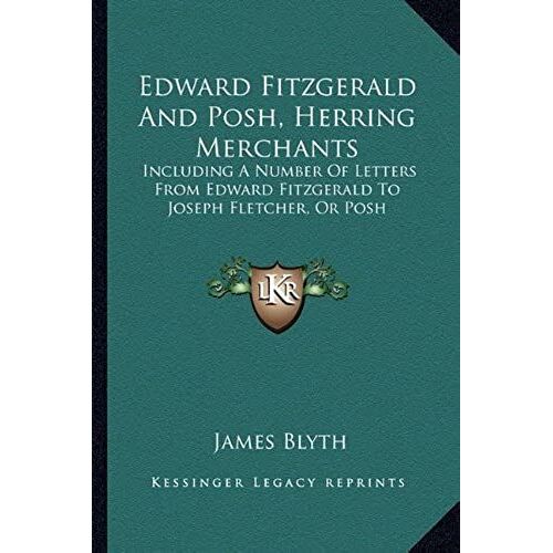 Edward Fitzgerald And Posh, Herring Merchants: Including A Number Of Letters From Edward Fitzgerald To Joseph Fletcher, Or Posh