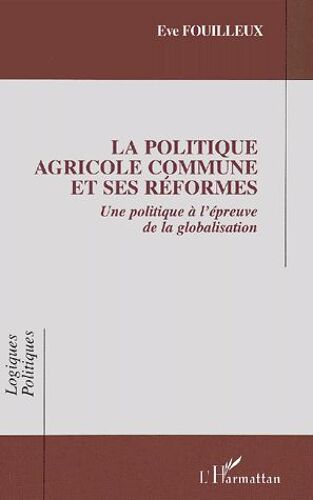 La Politique Agricole Commune Et Ses Réformes - Une Politique Européenne À L'épreuve De La Globalisation