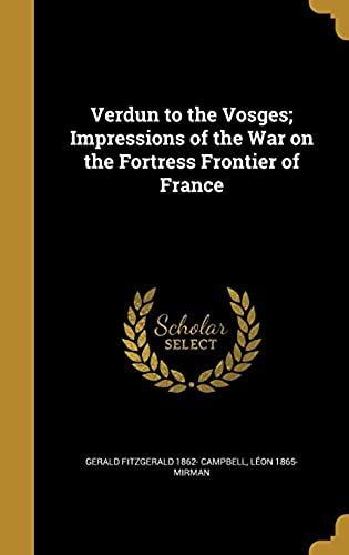 Verdun To The Vosges; Impressions Of The War On The Fortress Frontier Of France
