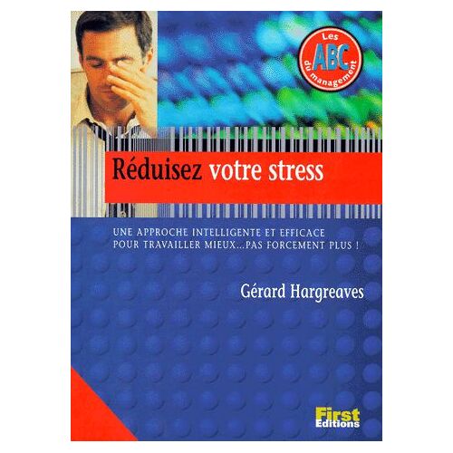 Reduisez Votre Stress - Une Approche Intelligente Et Efficace Pour Travailler Mieux - Pas Forcément Plus !