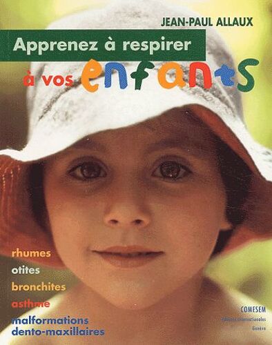Apprenez À Respirer À Vos Enfants - Rhumes, Ototes, Bronchites, Asthme, Malformations Dento-Maxillaires
