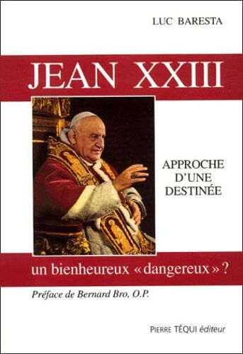 Jean Xxiii - Un Bienheureux "Dangereux" ? Approche D'une Destinée