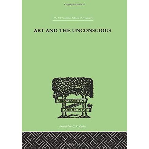 Art And The Unconscious: A Psychological Approach To A Problem Of Philosophy (International Library Of Psychology)