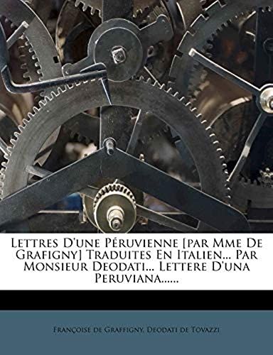 Lettres D'une Péruvienne [Par Mme De Grafigny] Traduites En Italien... Par Monsieur Deodati... Lettere D'una Peruviana...... (French Edition)