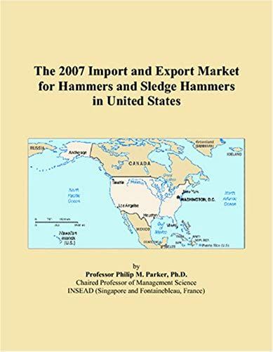 The 2007 Import And Export Market For Hammers And Sledge Hammers In United States