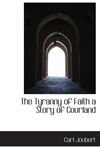 The Tyranny Of Faith A Story Of Courland