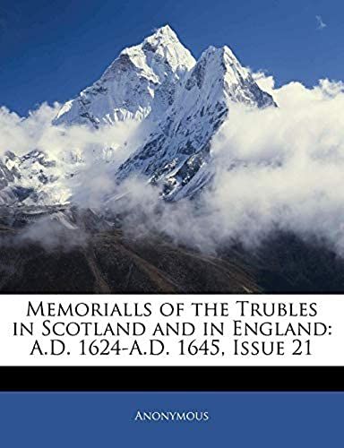 Memorialls Of The Trubles In Scotland And In England: A.D. 1624-A.D. 1645, Issue 21