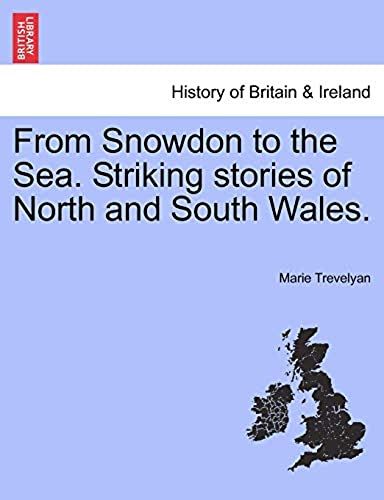 From Snowdon To The Sea. Striking Stories Of North And South Wales.