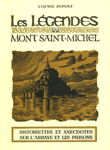 Les Légendes Du Mont Saint-Michel. Historiettes Et Anecdotes Sur L'abbaye Et Les Prisons