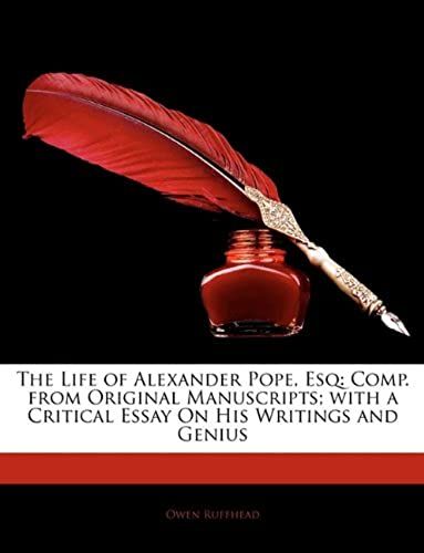 The Life Of Alexander Pope, Esq: Comp. From Original Manuscripts; With A Critical Essay On His Writings And Genius