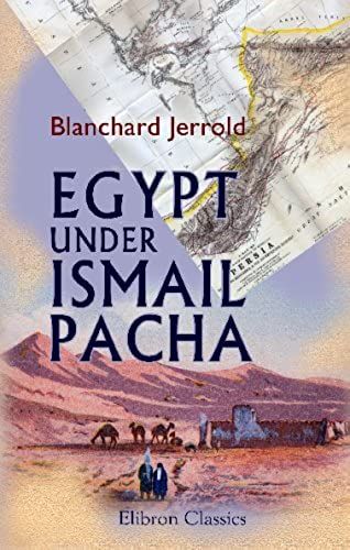 Egypt Under Ismail Pacha: Being Some Chapters Of Contemporary History