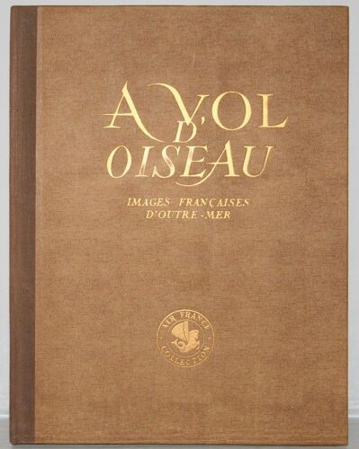 A Vol D'oiseau. Images Françaises D' Outre-Mer. Extraits D'air France Revue. Préface D'edouard Herriot