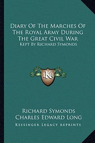 Diary Of The Marches Of The Royal Army During The Great Civil War: Kept By Richard Symonds