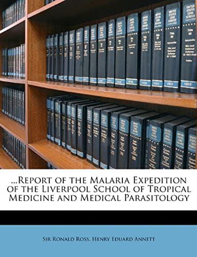 ...Report Of The Malaria Expedition Of The Liverpool School Of Tropical Medicine And Medical Parasitology