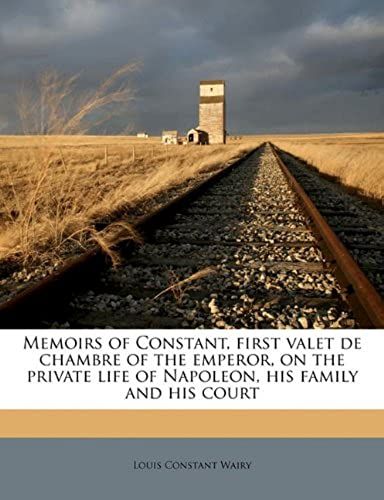 Memoirs Of Constant, First Valet De Chambre Of The Emperor, On The Private Life Of Napoleon, His Family And His Court Volume 4