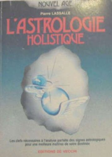 L'astrologie Holistique .Les Clefs Nécessaires À L'analyse Parfaite Des Signes Astrologiques Pour Une Meilleure Maitrise De Votre Destinée