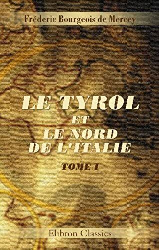 Le Tyrol Et Le Nord De L'italie: Tome 1 (French Edition)