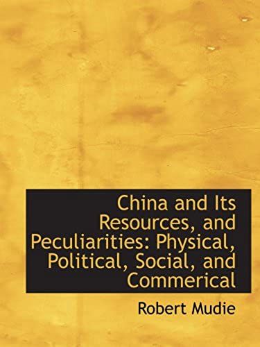China And Its Resources, And Peculiarities: Physical, Political, Social, And Commerical