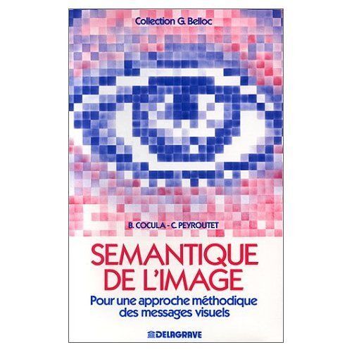 Sémantique De L'image - Pour Une Approche Méthodique Des Messages Visuels