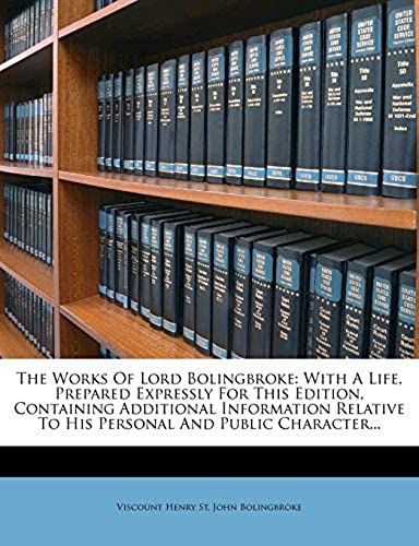 The Works Of Lord Bolingbroke: With A Life, Prepared Expressly For This Edition, Containing Additional Information Relative To His Personal And Public Character...