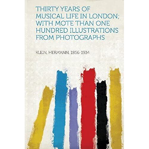Thirty Years Of Musical Life In London; With Mote Than One Hundred Illustrations From Photographs