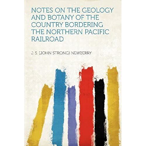 Notes On The Geology And Botany Of The Country Bordering The Northern Pacific Railroad