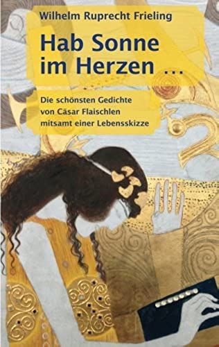 Hab Sonne Im Herzen: Die Schönsten Gedichte Von Cäsar Flaischlen Mitsamt Einer Lebensskizze (German Edition)