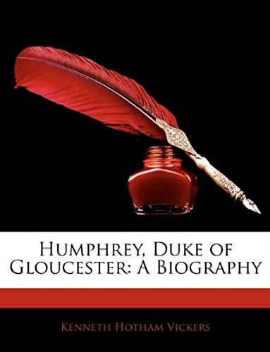 Humphrey, Duke Of Gloucester: A Biography
