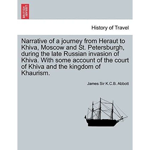Narrative Of A Journey From Heraut To Khiva, Moscow And St. Petersburgh, During The Late Russian Invasion Of Khiva. With Some Account Of The Court Of ... Kingdom Of Khaurism. Vol. Ii, Third Edition