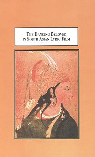 The Dancing Beloved In South Asian Lyric Film: A Study Of Pakeezah, Mughl-E-Azam, And Umrao Jann