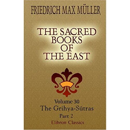 The Sacred Books Of The East: Volume 30. The Grihya-Sûtras. Part 2