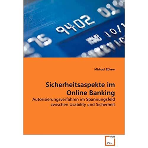 Sicherheitsaspekte Im Online Banking: Autorisierungsverfahren Im Spannungsfeld Zwischen Usability Und Sicherheit (German Edition)
