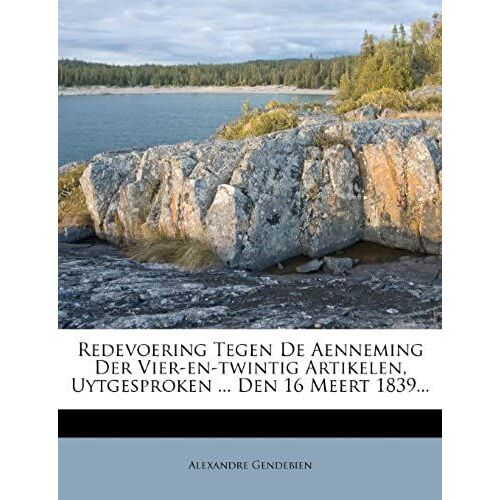 Redevoering Tegen De Aenneming Der Vier-En-Twintig Artikelen, Uytgesproken ... Den 16 Meert 1839... (Dutch Edition)