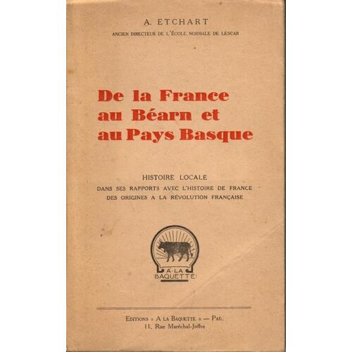 De La France Au Béarn Et Au Pays Basque. Histoire Locale Dans Ses Rapports Avec L'histoire De France Des Originaes À La Révolution Française