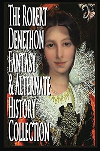The Robert Denethon Fantasy And Alternate History Collection