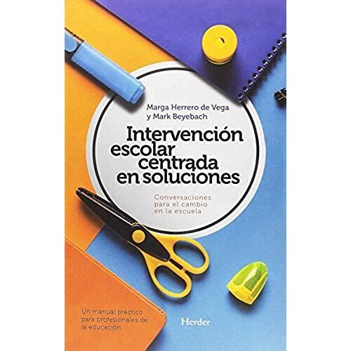 Intervención Escolar Centrada En Soluciones : Conversaciones Para El Cambio En La Escuela: Un Manual Práctico Para Profesionales De La Educación