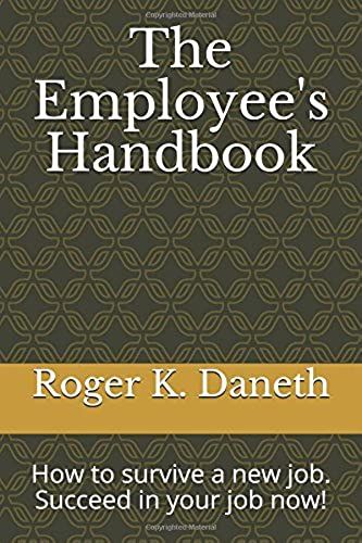 The Employee's Handbook: How To Survive A New Job. Succeed In Your Job Now!
