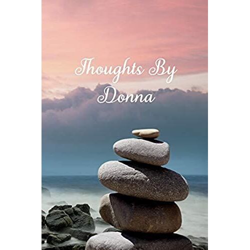 Thoughts By Donna: A Personalized Lined Blank Pages Journal, Diary Or Notebook. For Personal Use Or As A Beautiful Gift For Any Occasion.