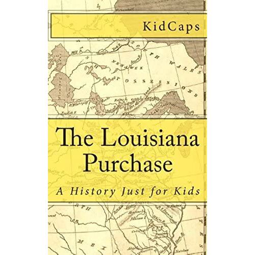 The Louisiana Purchase: A History Just For Kids