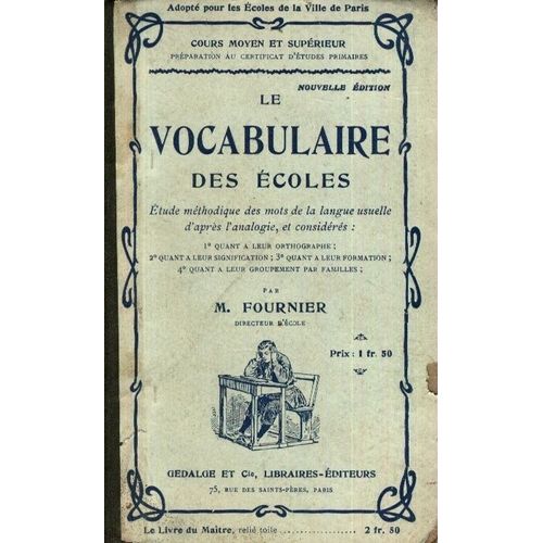 Le Vocabulaire Des Ecoles - Méthode Méthodique Des Mots De La Langue Usuelle D'après L'analogie - Ecole Primaire : Cours Moyen Et Supérieur