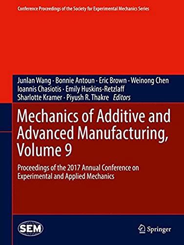 Mechanics Of Additive And Advanced Manufacturing, Volume 9: Proceedings Of The 2017 Annual Conference On Experimental And Applied Mechanics (Conference Proceedings Of The Society For Experimental Mech