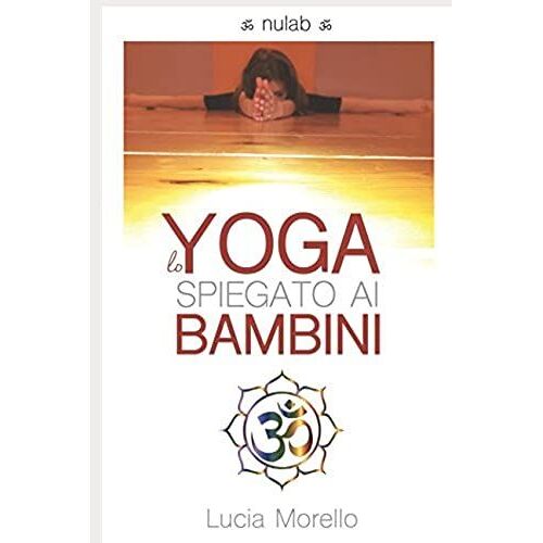 Lo Yoga Spiegato Ai Bambini: Appunti Per Adulti Volenterosi